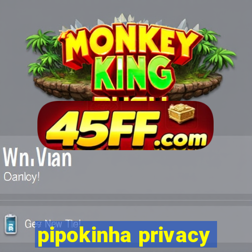 pipokinha privacy